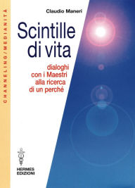 Title: Scintille di vita: Dialoghi con i Maestri alla ricerca di un perché, Author: Claudio Maneri