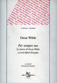 Title: Per sempre tuo: Le lettere di Oscar Wilde a Lord Alfred Douglas, Author: Oscar Wilde