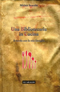 Title: Una bibliotecaria in cucina: A tavola con le mie famiglie, Author: Miriam Scarabò