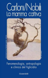 Title: La mamma cattiva: Fenomenologia e antropologia del figlicidio, Author: Glauco Carloni