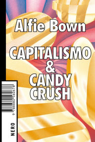 Title: Capitalismo & Candy Crush, Author: Alfie Bown