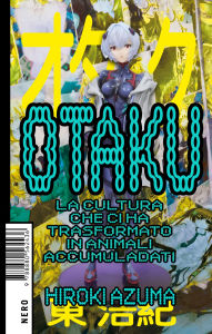 Title: Otaku: La cultura che ci ha trasformato in animali accumuladati, Author: Hiroki Azuma