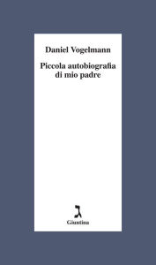 Title: Piccola autobiografia di mio padre, Author: Daniel Vogelmann