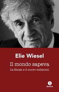 Title: Il mondo sapeva: La Shoah e il nuovo millennio, Author: Elie Wiesel