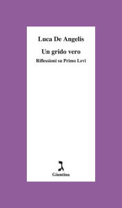 Title: Un grido vero: Riflessioni su Primo Levi, Author: Luca De Angelis