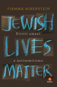 Title: Jewish Lives Matter: Diritti umani e antisemitismo, Author: Fiamma Nirenstein
