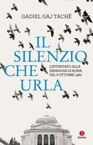 Title: Il silenzio che urla: L'attentato alla Sinagoga di Roma del 9 ottobre 1982, Author: Gadiel Gaj Taché