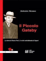 Title: Il Piccolo Gatsby. La storia di Rocco Perri, il re del contrabbando di liquori, Author: Antonio Nicaso