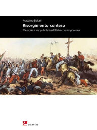 Title: Risorgimento Conteso: Memorie e usi pubblici nell'Italia contemporanea, Author: Massimo Baioni