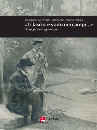 Title: «Ti lascio e vado nei campi.»: Giuseppe Verdi agricoltore, Author: Ilaria Dioli Giuseppe Gambazza Daniela Morsia