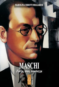 Title: Maschi: Forza, eros, tenerezza, Author: Mariolina Ceriotti Migliarese