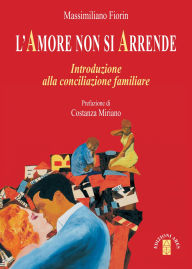 Title: L'amore non si arrende: Introduzione alla conciliazione familiare, Author: Massimiliano Fiorin
