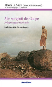 Title: Alle sorgenti del Gange: pellegrinaggio spirituale, Author: Henri Le Saux (Svami Abhi?iktananda)