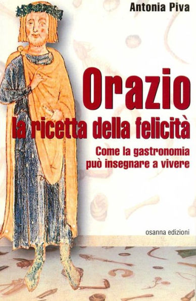 Orazio: la ricetta della felicità: Come la gastronomia può insegnare a vivere