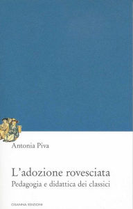 Title: L'adozione rovesciata: Pedagogia e didattica dei classici, Author: Piva Antonia
