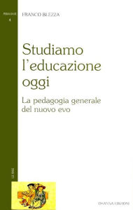 Title: Studiamo l'educazione oggi: La pedagogia generale del nuovo evo, Author: Franco Blezza