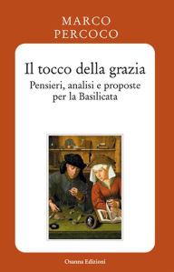 Title: Il tocco della grazia: Pensieri, analisi e proposte per la Basilicata, Author: Percoco Marco