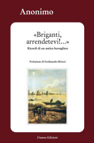 Title: Briganti, arrendetevi!...: Ricordi di un antico bersagliere, Author: Anonimo