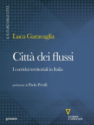 Title: Città dei flussi. I corridoi territoriali in Italia, Author: Luca Garavaglia