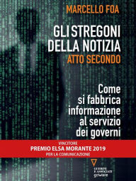 Title: Gli stregoni della notizia. Atto secondo. Come si fabbrica informazione al servizio dei governi, Author: Marcello Foa