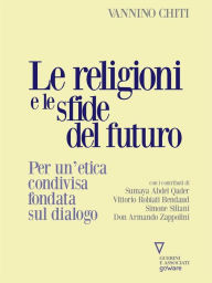 Title: Le religioni e le sfide del futuro. Per un'etica condivisa fondata sul dialogo, Author: Vannino Chiti