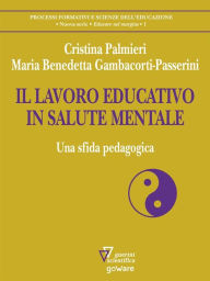 Title: IL LAVORO EDUCATIVO IN SALUTE MENTALE. Una sfida pedagogica, Author: Cristina Palmieri
