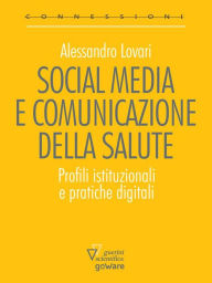 Title: Social media e comunicazione della salute. Profili istituzionali e pratiche digitali, Author: Alessandro Lovari