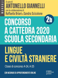 Title: Concorso a cattedra 2020. Scuola secondaria - Vol. 2b. Lingue e civiltà straniere. Classi di concorso A-24, A-25, Author: a cura di Antonello Giannelli