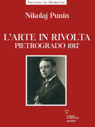 Title: L'arte in rivolta. Pietrogrado 1917, Author: Nikolaj Punin