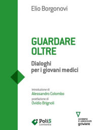 Title: Guardare oltre. Dialoghi per giovani medici, Author: Elio Borgonovi