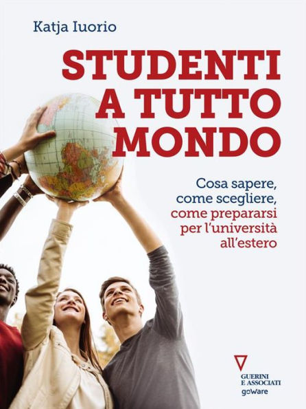 Studenti a tutto mondo. Cosa sapere, come scegliere, come prepararsi per l'università all'estero