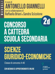 Title: Concorso a cattedra Scuola secondaria - Vol. 2d. Scienze giuridico-economiche. Classe di concorso A-46. Con webinar di approfondimento online, Author: a cura di Antonello Giannelli