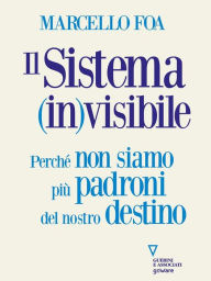 Title: Il sistema (in)visibile: Perché non siamo più padroni del nostro destino, Author: Marcello Foa