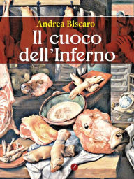 Title: Il cuoco dell'Inferno, Author: Andrea Biscaro
