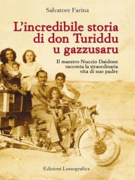 Title: L'incredibile storia di don Turiddu u gazzusaru: Il maestro Nuccio Daidone racconta la straordinaria vita di suo padre, Author: Salvatore Farina