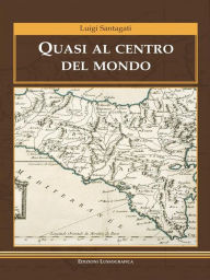 Title: Quasi al centro del mondo, Author: Luigi Santagati