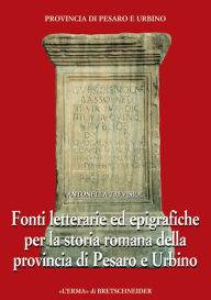 Title: Fonti letterarie ed epigrafiche per la storia romana della provincia di Pesaro e Urbino, Author: Antonella Trevisiol