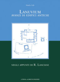 Title: Lanuvium: Avanzi di edifici antichi negli appunti di R. Lanciani, Author: Manlio Lilli