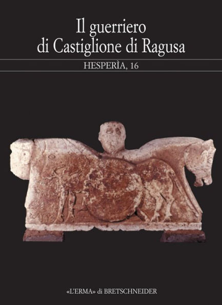 Il Guerriero di Castiglione di Ragusa: Atti del Seminario. Milano 2000, 15 maggio