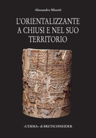 Title: L'Orientalizzante a Chiusi e nel suo territorio, Author: Alessandra Minetti