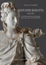 Giovanni Baratta 1670-1747. Scultura e industria del marmo tra la Toscana e le corti d'Europa