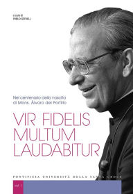 Title: Vir fidelis multum laudabitur: Nel centenario della nascita di Mons. Álvaro del Portillo, Author: Autori Vari