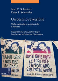 Title: Un destino reversibile: Mafia, antimafia e società civile a Palermo, Author: Jane Schneider