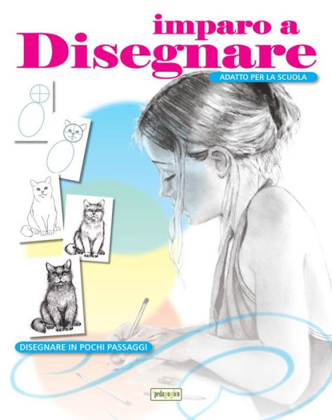 Imparo a disegnare: Disegnare in pochi passaggi. Ediz. illustrata