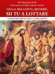 Title: Nella mia lotta, Signore, sii Tu a lottare.: Itinerario biblico per la liberazione, Author: don Pasqualino Di Dio