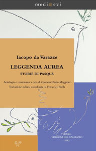 Title: Leggenda aurea. Storie di Pasqua: Antologia e commento a cura di Giovanni Paolo Maggioni Traduzione italiana coordinata da Francesco Stella, Author: Iacopo da Varazze