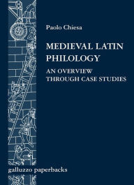 Title: Medieval Latin Philology. An Overview Through Case Studies, Author: Paolo Chiesa