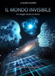 Title: Il Mondo invisibile: Un viaggio dentro te stesso, Author: Claudio Guarini