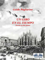 Title: Un Giro En El Tiempo: Novela En Dos Partes, Author: Guido Pagliarino