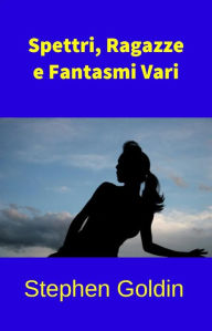 Title: Spettri, Ragazze E Fantasmi Vari, Author: Stephen Goldin